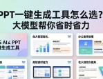 PPT一键生成工具怎么选？大模型帮你省时省力