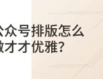 公众号排版怎么做才优雅？13字标题+干净封面是关键